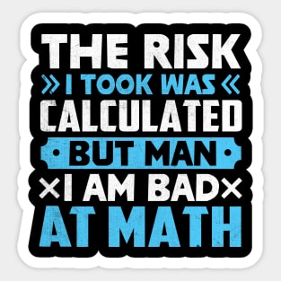 The Risk I Took Was Calculated But Man Am I Bad At Math Sticker